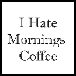 I Hate Mornings Coffee